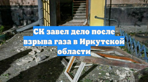 СК завел дело после взрыва газа в Иркутской области
