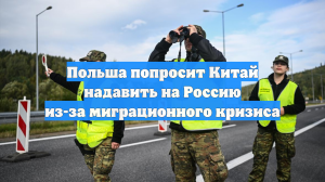 Польша попросит Китай надавить на Россию из-за миграционного кризиса