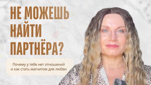 НЕ МОЖЕШЬ НАЙТИ ПАРТНЁРА? Почему у тебя нет отношений и как стать магнитом для любви