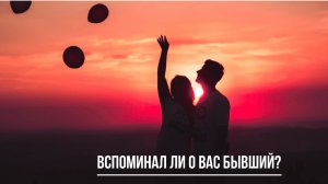 ТАРО РАСКЛАД. ВСПОМИНАЛ ЛИ О ВАС БЫВШИЙ?