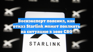 Военэксперт пояснил, как отказ Starlink может повлиять на ситуацию в зоне СВО
