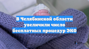 В Челябинской области увеличили число бесплатных процедур ЭКО