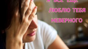 Я всё ещё люблю тебя неверного