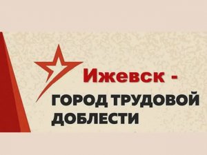 Ижевск. Город трудовой доблести