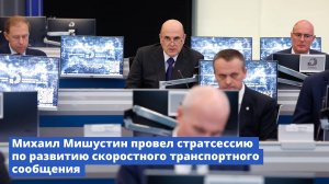 Михаил Мишустин провел стратсессию по развитию скоростного транспортного сообщения