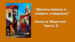 Аудиокнига "Долма, лаваш и смерть старушки" Часть 6,       Автор Хельга Мидлтон