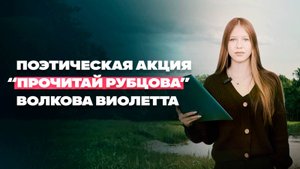 Поэтическая акция "Прочитай Рубцова" - Волкова Виолетта