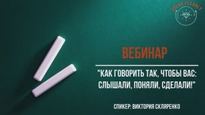 Вебинар "Как говорить так, чтобы вас слушали, поняли, сделали!"