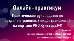 Вебинар «Практическое руководство по созданию успешных видеотрансляций на портале PRO.Культура.РФ»