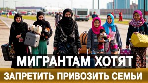 Мигрантам хотят запретить привозить семьи