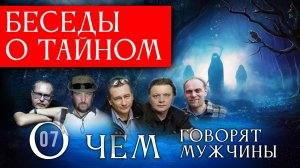 Беседы о тайном. О чём говорят мужчины? Серия 07