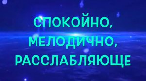 Спокойно, Мелодично, Расслабляюще