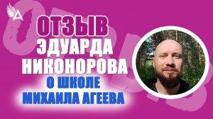 Для чего я живу? Чего я хочу? Отзыв Эдуарда Никонорова о Школе Михаила Агеева
