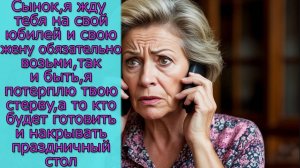 Сынок, я жду тебя на свой юбилей и свою жену возьми, а то кто будет готовить праздничный стол