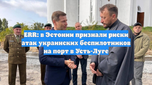 ERR: в Эстонии признали риски атак украинских беспилотников на порт в Усть-Луге
