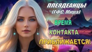 ✨ Плеядеанцы (ГФС, Мира): ВРЕМЯ КОНТАКТА ПРИБЛИЖАЕТСЯ!
