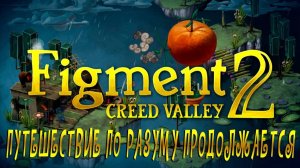 Figment 2: Creed Valley#1 ПУТЕШЕСТВИЕ ПО РАЗУМУ ПРОДОЛЖАЕТСЯ