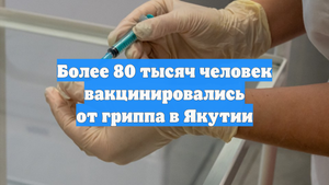 Более 80 тысяч человек вакцинировались от гриппа в Якутии