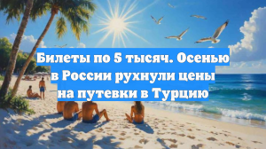 Билеты по 5 тысяч. Осенью в России рухнули цены на путевки в Турцию
