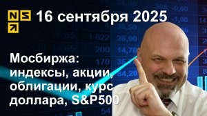 16.09.2025 Мосбиржа индексы, акции, облигации, курс доллара, S&P500. Обзор рынка (сокращенный)