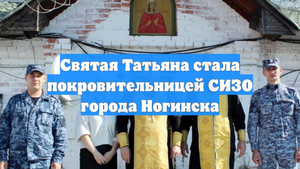 Святая Татьяна стала покровительницей СИЗО города Ногинска