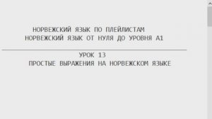 Норвежский язык по плейлистам. От нуля до А1. Урок 13. Простые выражения на норвежском языке.