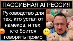 ПАССИВНАЯ АГРЕССИЯ: руководство для тех, кто устал от намеков, и тех, кто боится говорить прямо
