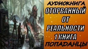АУДИОКНИГА. ПОПАДАНЦЫ "ОТОРВАННЫЙ ОТ РЕАЛЬНОСТИ" 1 КНИГА