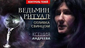 Ведьма-двурушница Ксения Андреева – ритуал отливки свинцом | Контроль теней