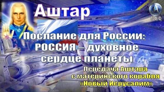 ✨ АШТАР: Послание для России: РОССИЯ – духовное сердце планеты