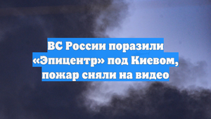 ВС России поразили «Эпицентр» под Киевом, пожар сняли на видео