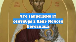 Что запрещено 17 сентября в День Моисея Боговидца