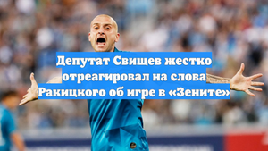 Депутат Свищев жестко отреагировал на слова Ракицкого об игре в «Зените»