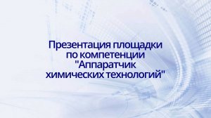 Аппаратчик химических технологий. Презентация площадки по компетенции