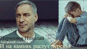 г. Рязань Перминов Н. спектакль  "И на камнях растут деревья" ( спектакль "ОТКРОВЕНИЕ" )