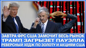 ЗАВТРА ФРС США НАГНЁТ РЫНОК АКЦИЙ США И ЗОЛОТА! ТРАМП ЗАМОЧИТ ПАЭУЛЛА ЗА ЭТО! РЕВЕРСНЫЙ ХЕДЖ!!!!
