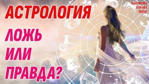 Астрология - ложь или правда? Как узнать свое будущее? Жизнь после жизни есть. Я знаю!