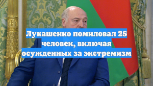 Лукашенко помиловал 25 человек, включая осужденных за экстремизм