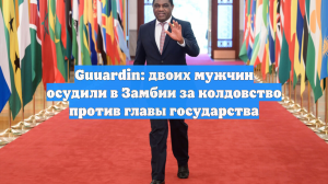 Guuardin: двоих мужчин осудили в Замбии за колдовство против главы государства