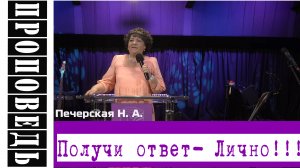 Проповедь: Получи ответ- Лично!!! Печерская Н.А.