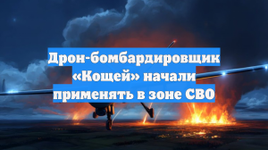 Дрон-бомбардировщик «Кощей» начали применять в зоне СВО