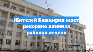 Жителей Башкирии ждет рекордно длинная рабочая неделя