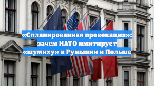 «Спланированная провокация»: зачем НАТО имитирует «шумиху» в Румынии и Польше
