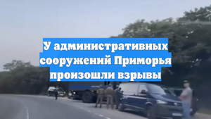 У административных сооружений Приморья произошли взрывы