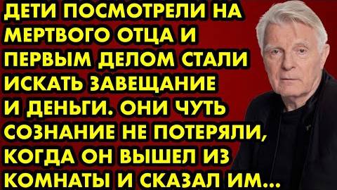 Дети посмотрели на мертвого отца и первым делом стали искать завещание и деньги. Они чуть сознание..