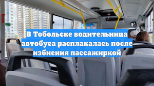 В Тобольске водительница автобуса расплакалась после избиения пассажиркой