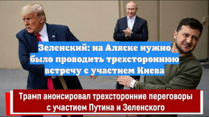 Зеленский: на Аляске нужно было проводить трехстороннюю встречу с участием Киева