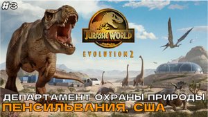 Jurassic World Evolution 2 #3 Департамент охраны природы. Пенсильвания, США.