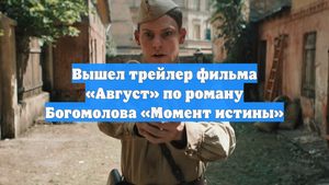 Вышел трейлер фильма «Август» по роману Богомолова «Момент истины»