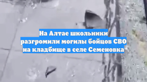 На Алтае школьники разгромили могилы бойцов СВО на кладбище в селе Семеновка